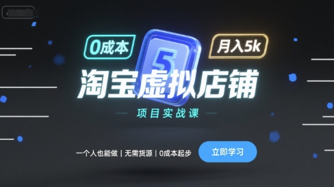 淘宝虚拟店铺项目实战课，一个人也能做，无需货源、0成本起步，月入5k-共项网