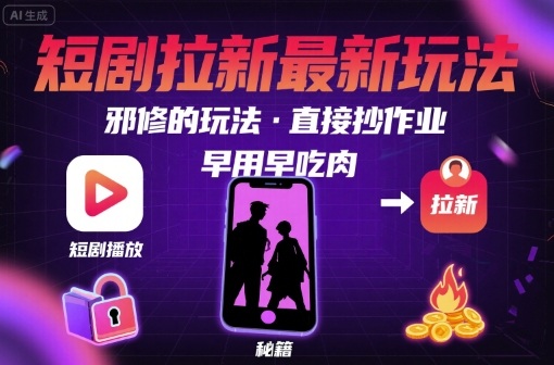 解锁短剧拉新最新玩法，邪修的玩法，直接抄作业，早用早吃肉-共项网