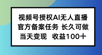 视频号授权AI无人挂播任务，长久稳定 官方备案任务，当天上手日入100+-共项网