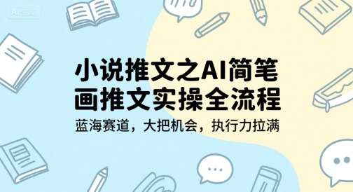 小说推文之AI简笔画推文实操全流程，蓝海赛道，大把机会，执行力拉满-共项网