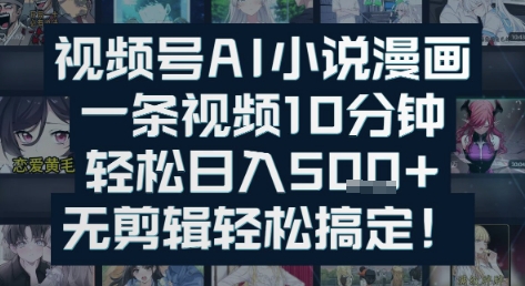 视频号AI小说漫画：一条视频10分钟，轻松日入5张+，无剪辑轻松搞定-共项网