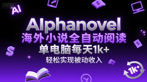 AIphanovel海外小说全自动阅读，单电脑每天1k+，轻松实现被动收入【揭秘】-共项网