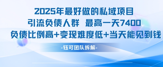2025年最好做的私域项目，引流负债人群，最高一天变现7.4k，人群占比高，变现难度低，当天就能见到钱-共项网