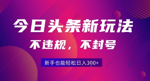 2025今日头条原创玩法5.0，不违规不封号，零门槛新手跟着做也能日入3张+-共项网
