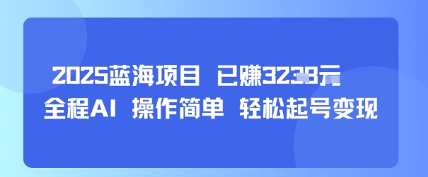 2025蓝海项目 已挣1k+ 全程AI 操作简单 轻松起号变现-共项网