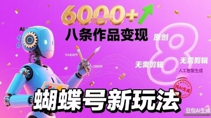 蝴蝶号新玩法纯AI生成，八条作品变现6k，无需剪辑全原创作品-共项网