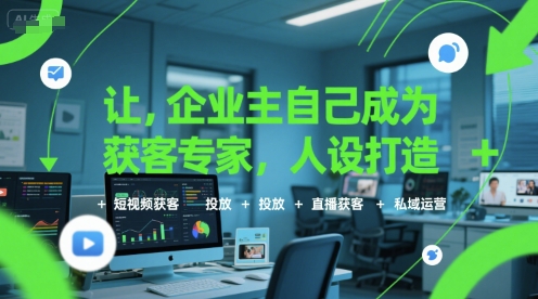 让企业主自己成为获客专家，人设打造+短视频获客+投放+直播获客+私域运营-共项网