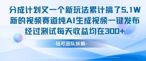 不剪辑不露脸 分成计划新玩法，实测每天收益在3张+左右 新的视频赛道纯AI生成视频-共项网