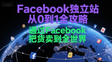 Facebook独立站从0到1全攻略，通过FacebboK把货卖到全世界-共项网