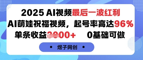 2025AI视频最后一波红利，AI萌娃祝福视频，起号率高达96%，单条收益1k+，0基础可做-共项网