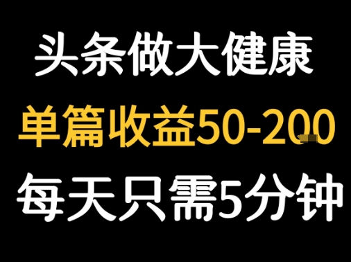每天5分钟，用今日头条创作大健康图文 单篇收益50-2张-共项网
