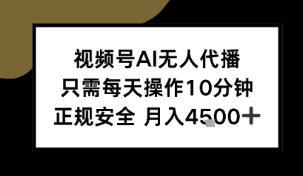 视频号AI无人代播，只需每天操作10分钟，正规安全，月入4.5k-共项网