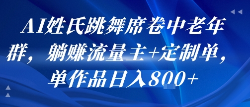 AI姓氏跳舞席卷中老年群，躺挣流量主+定制单，单作品日入8张-共项网