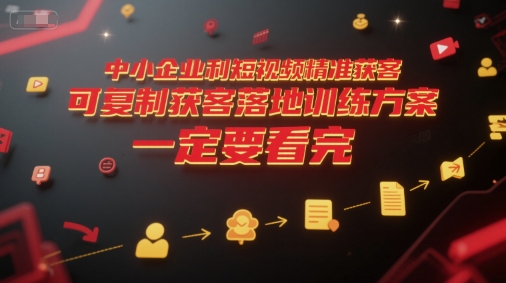 中小企业利用短视频精准获客，可复制获客落地训练方案，做好短视频，一定要看完-共项网