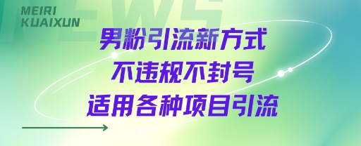 男粉引流新方式不违规不封号适用各种项目引流-共项网