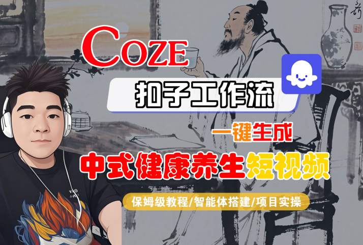 Coze扣子工作流一键生成中式健康养生短视频，保姆级教程-智能体搭建-项目实操-共项网