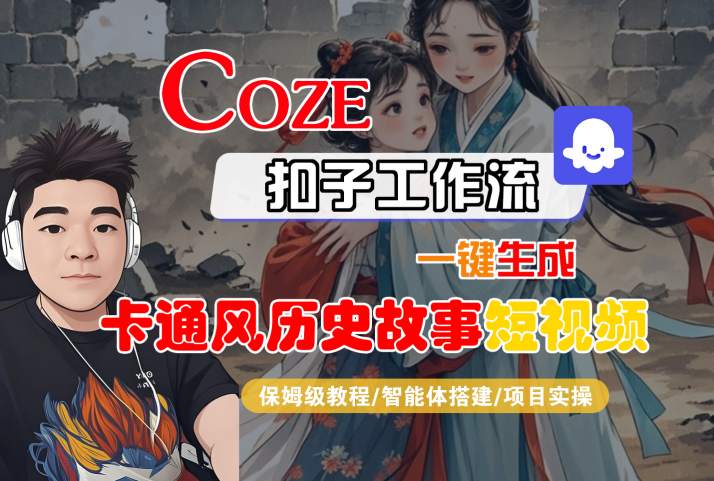 COZE扣子工作流一键生成卡通风历史故事短视频，保姆级教程-智能体搭建-项目实操-共项网