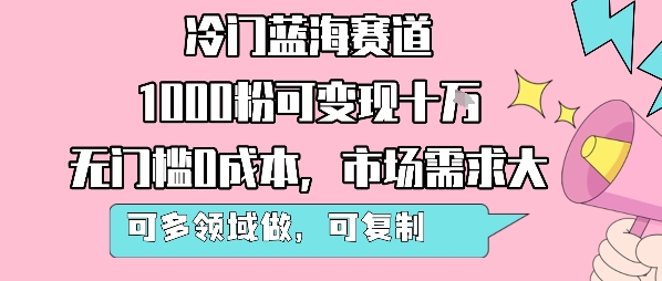 冷门蓝海赛道，1000粉可变现十W，无门槛0成本，市场需求大，可多领域做，可复制性强-共项网