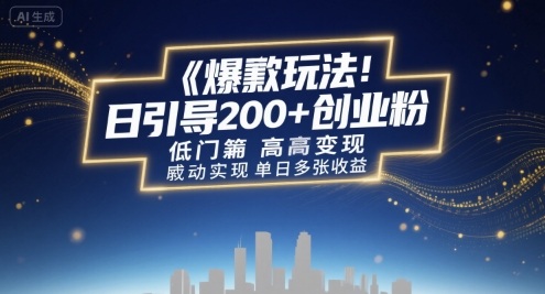 爆款玩法：日引200+创业粉，低门槛高变现，轻松实现单日多张收益-共项网