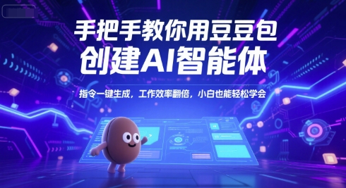 手把手教你用豆包创建AI智能体，指令一键生成，工作效率翻倍，小白也能轻松学会-共项网