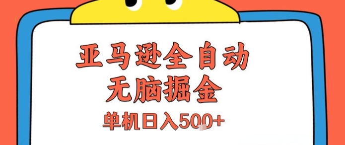 亚马逊全自动无脑掘金，无需人工，单机日入5张+【揭秘】-共项网